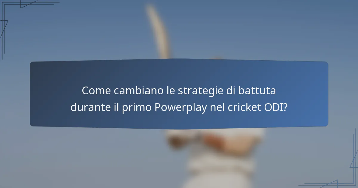 Come cambiano le strategie di battuta durante il primo Powerplay nel cricket ODI?