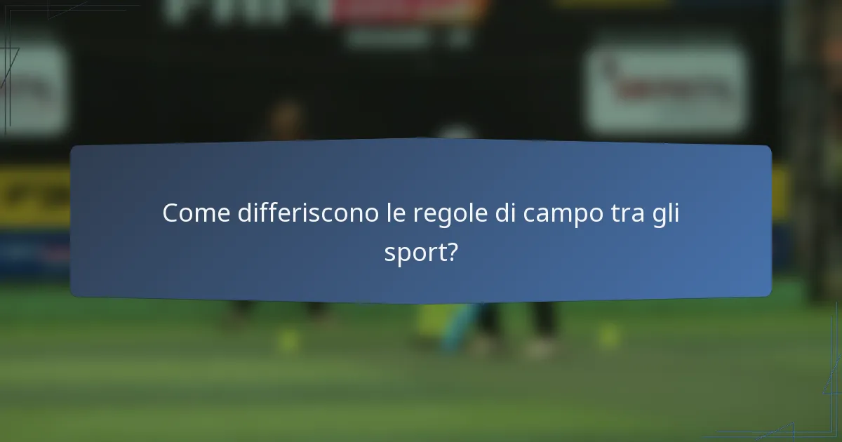 Come differiscono le regole di campo tra gli sport?