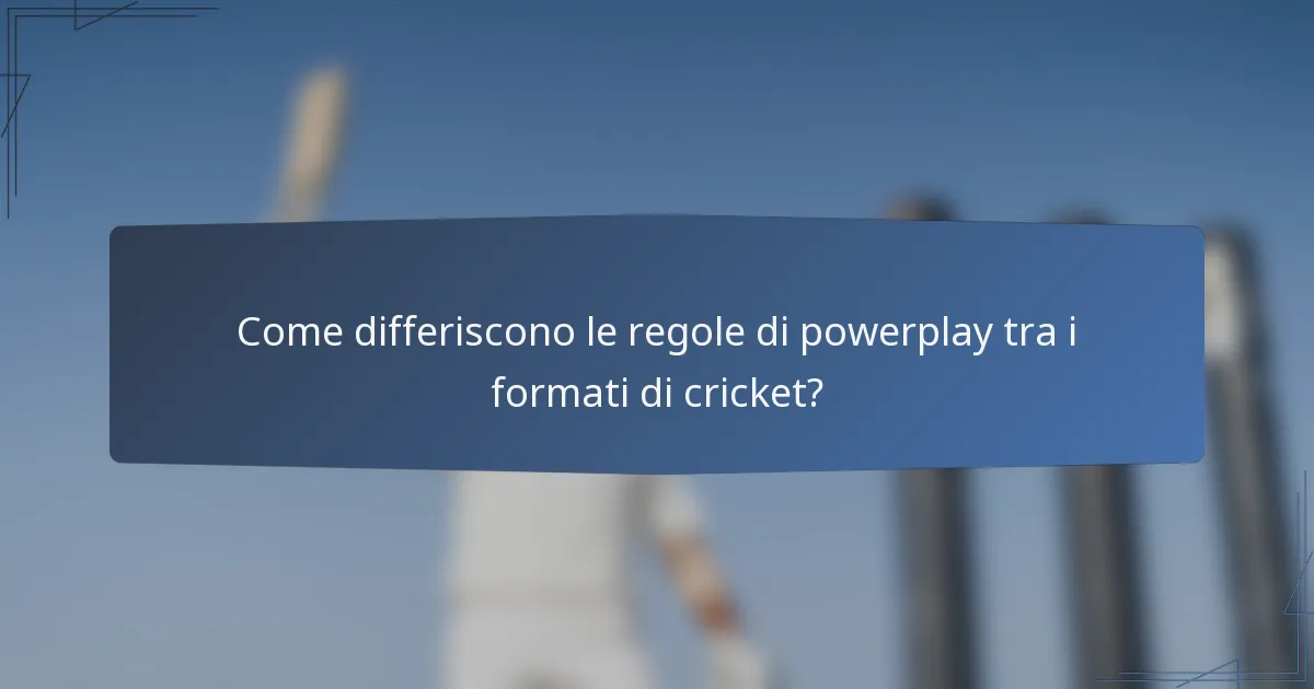 Come differiscono le regole di powerplay tra i formati di cricket?