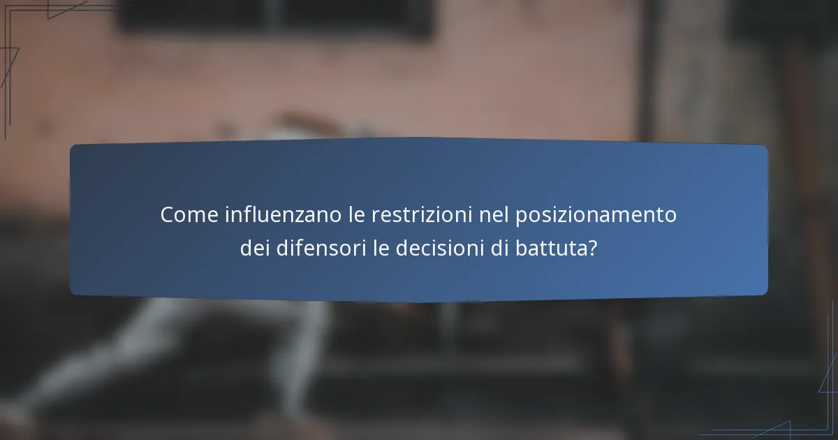 Come influenzano le restrizioni nel posizionamento dei difensori le decisioni di battuta?