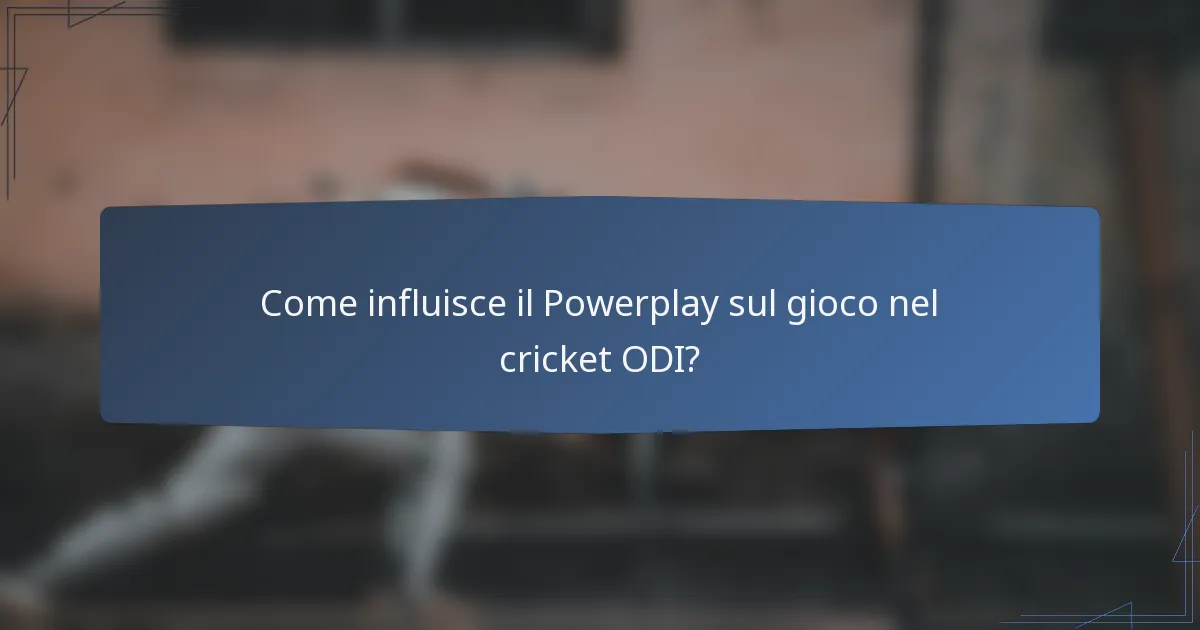 Come influisce il Powerplay sul gioco nel cricket ODI?