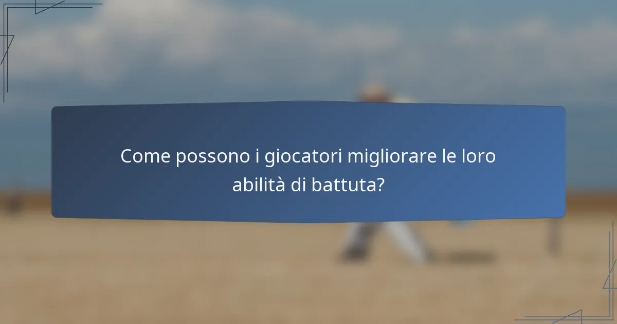 Come possono i giocatori migliorare le loro abilità di battuta?