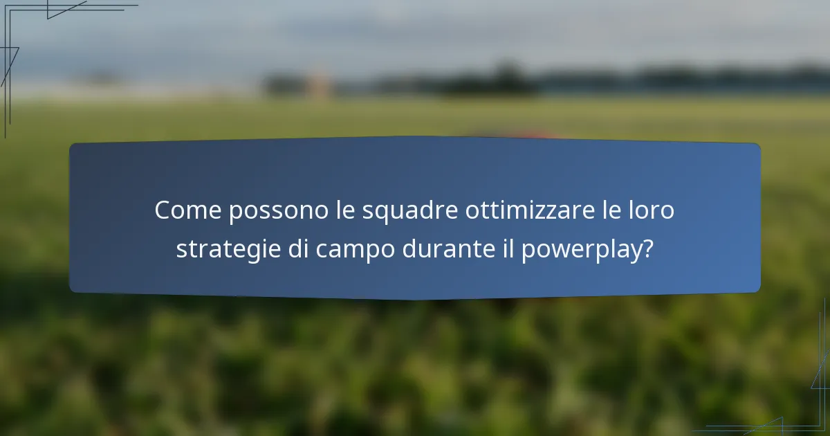Come possono le squadre ottimizzare le loro strategie di campo durante il powerplay?