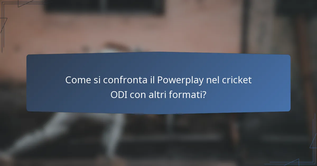 Come si confronta il Powerplay nel cricket ODI con altri formati?