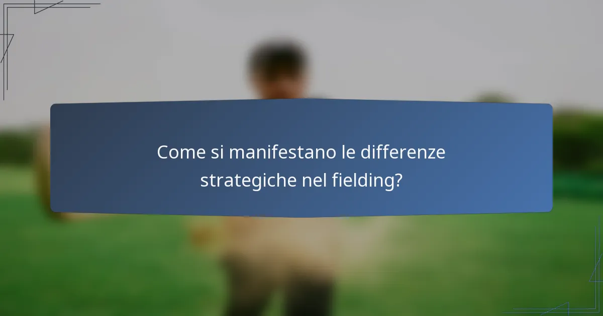 Come si manifestano le differenze strategiche nel fielding?