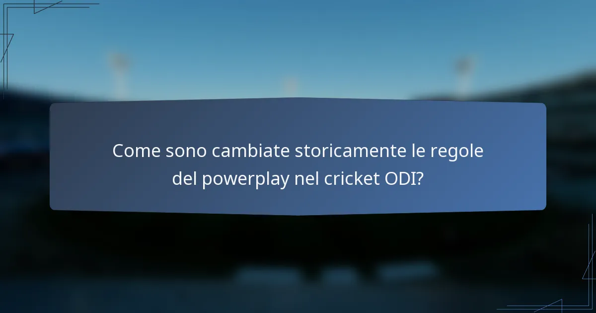 Come sono cambiate storicamente le regole del powerplay nel cricket ODI?