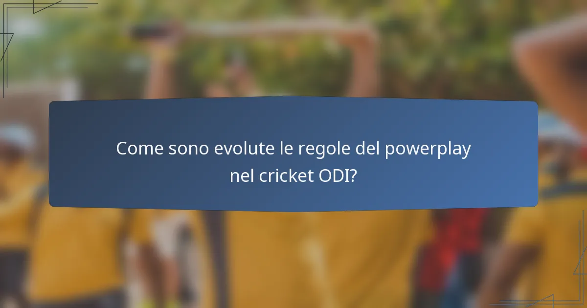 Come sono evolute le regole del powerplay nel cricket ODI?