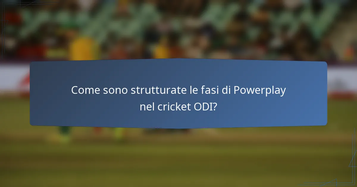Come sono strutturate le fasi di Powerplay nel cricket ODI?