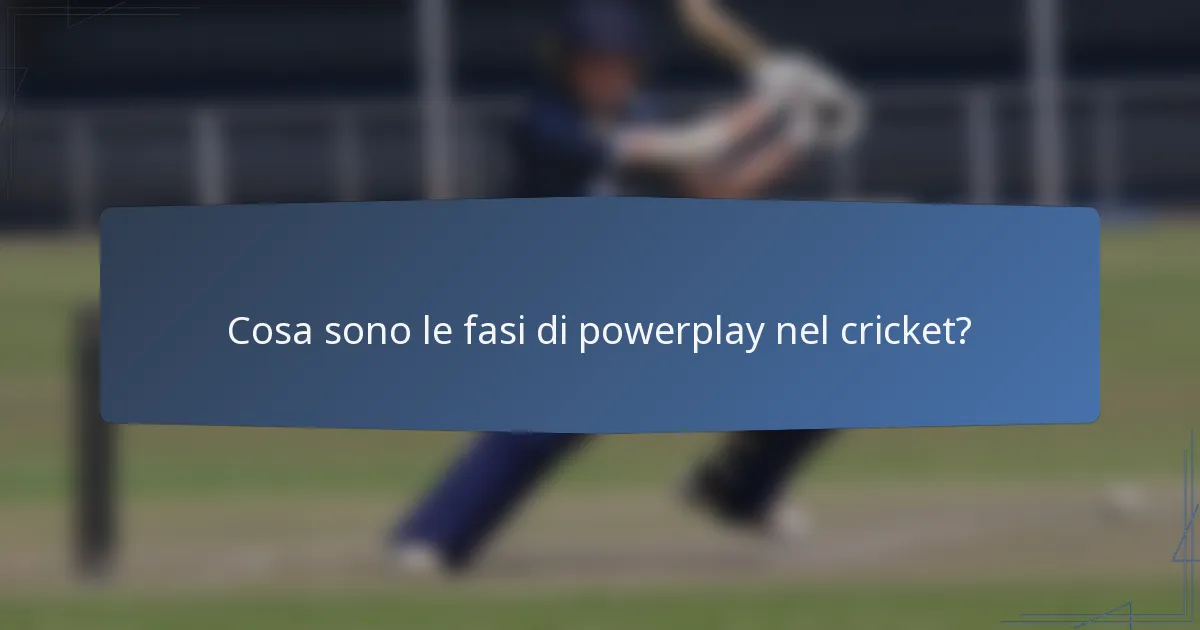 Cosa sono le fasi di powerplay nel cricket?
