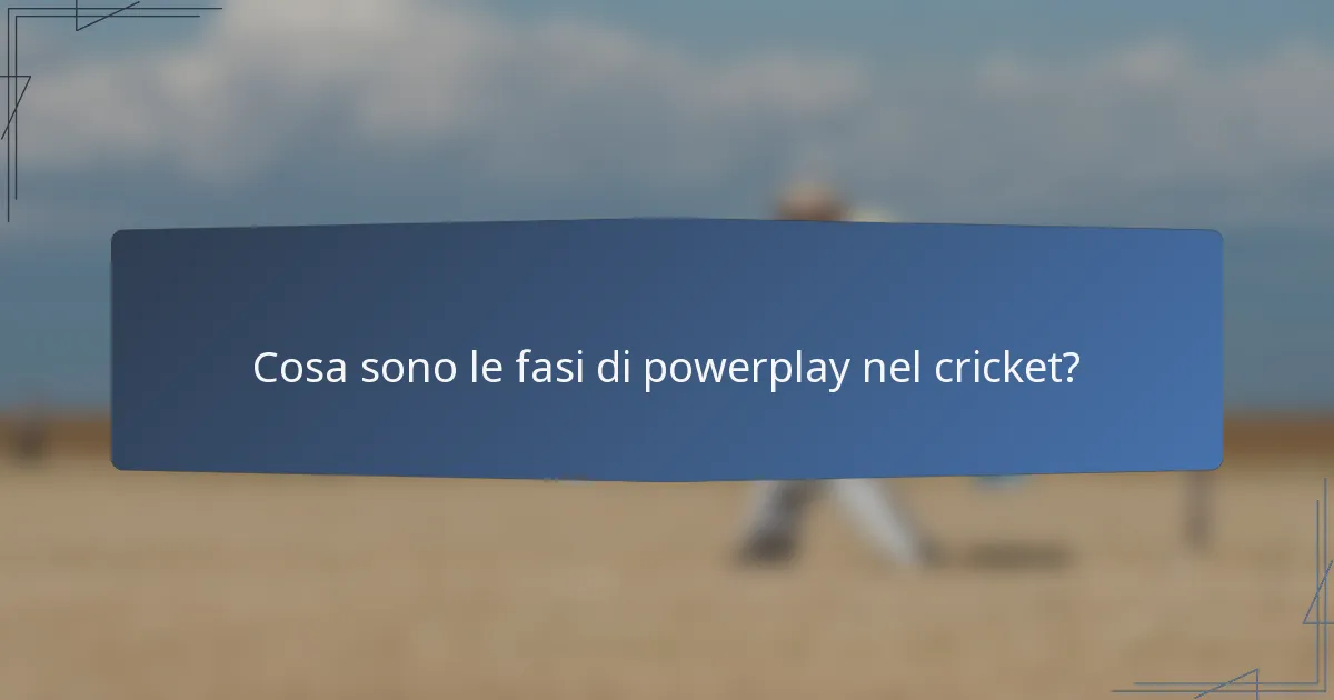 Cosa sono le fasi di powerplay nel cricket?