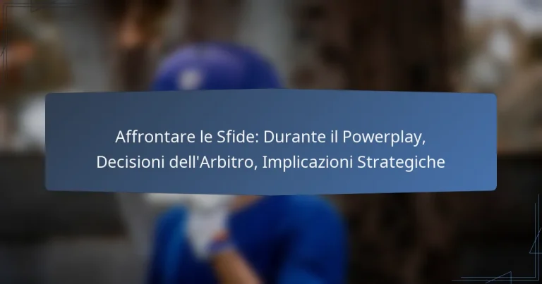 Affrontare le Sfide: Durante il Powerplay, Decisioni dell’Arbitro, Implicazioni Strategiche