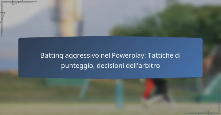 Batting aggressivo nel Powerplay: Tattiche di punteggio, decisioni dell’arbitro