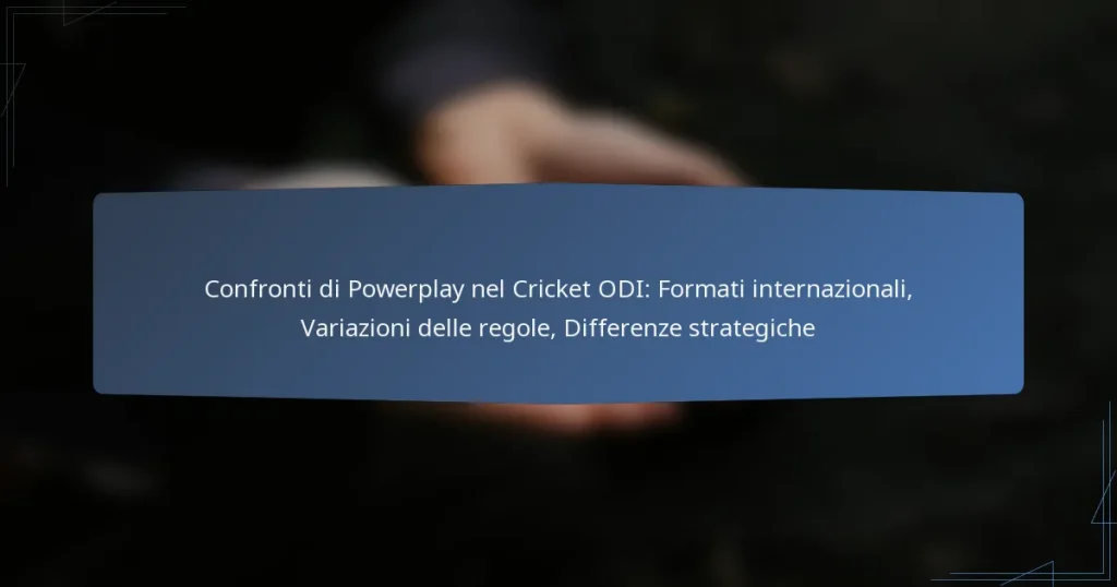 Confronti di Powerplay nel Cricket ODI: Formati internazionali, Variazioni delle regole, Differenze strategiche