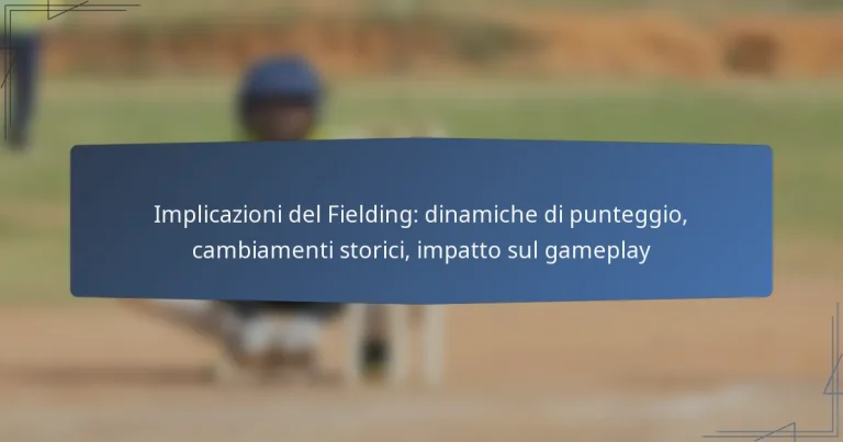 Implicazioni del Fielding: dinamiche di punteggio, cambiamenti storici, impatto sul gameplay