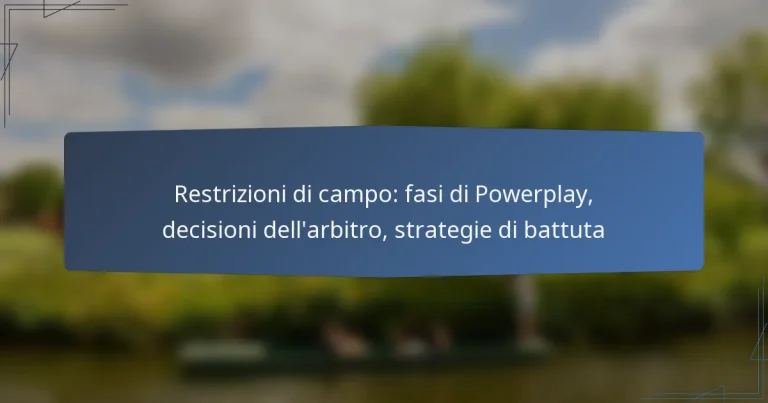 Restrizioni di campo: fasi di Powerplay, decisioni dell’arbitro, strategie di battuta