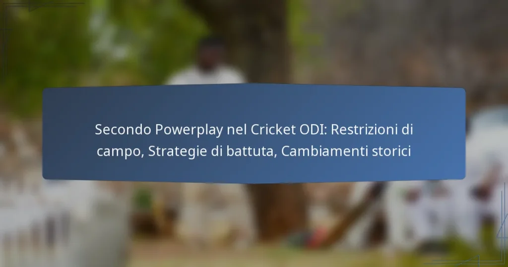 Secondo Powerplay nel Cricket ODI: Restrizioni di campo, Strategie di battuta, Cambiamenti storici