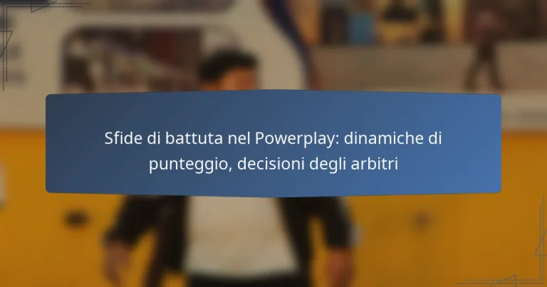 Sfide di battuta nel Powerplay: dinamiche di punteggio, decisioni degli arbitri