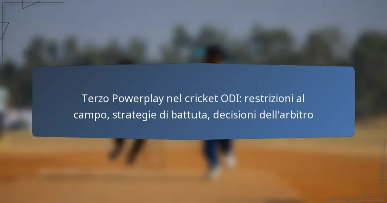 Terzo Powerplay nel cricket ODI: restrizioni al campo, strategie di battuta, decisioni dell’arbitro