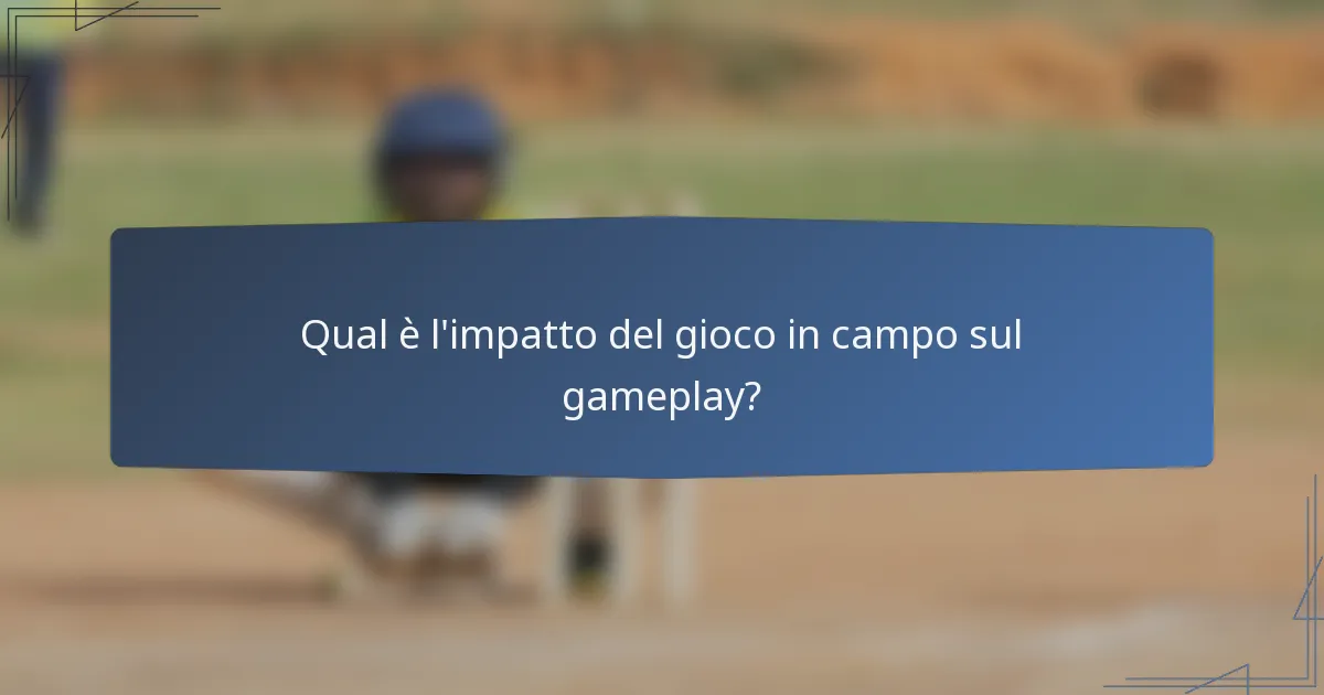 Qual è l'impatto del gioco in campo sul gameplay?