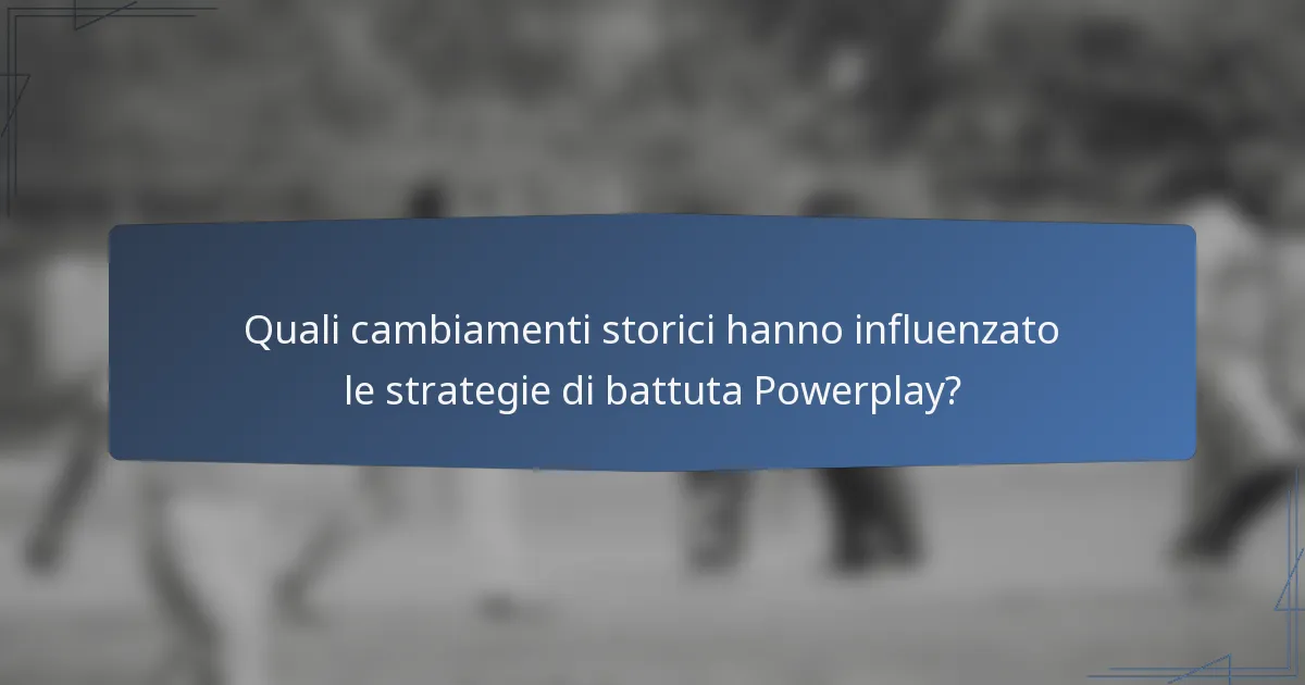 Quali cambiamenti storici hanno influenzato le strategie di battuta Powerplay?