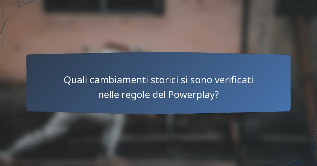 Quali cambiamenti storici si sono verificati nelle regole del Powerplay?