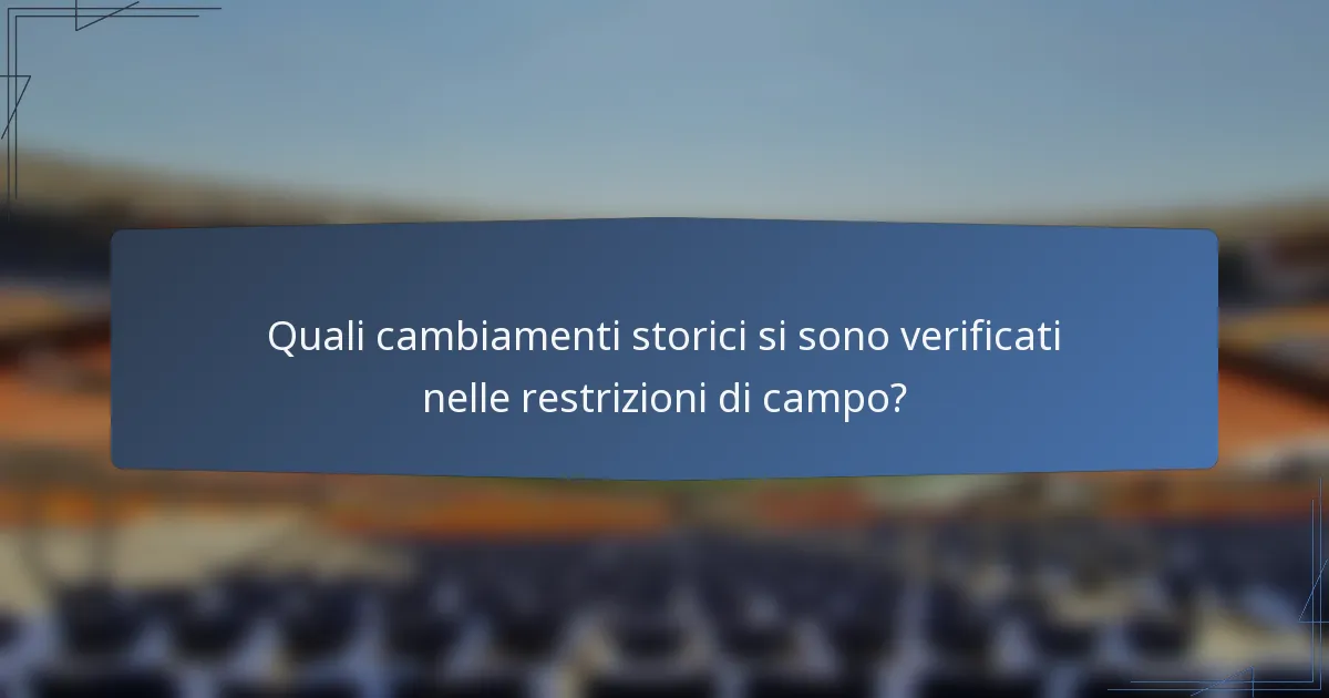 Quali cambiamenti storici si sono verificati nelle restrizioni di campo?