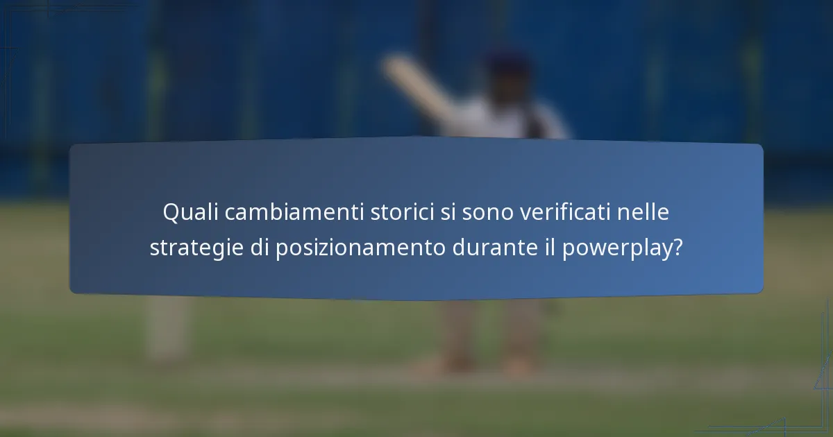 Quali cambiamenti storici si sono verificati nelle strategie di posizionamento durante il powerplay?