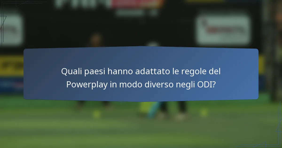 Quali paesi hanno adattato le regole del Powerplay in modo diverso negli ODI?