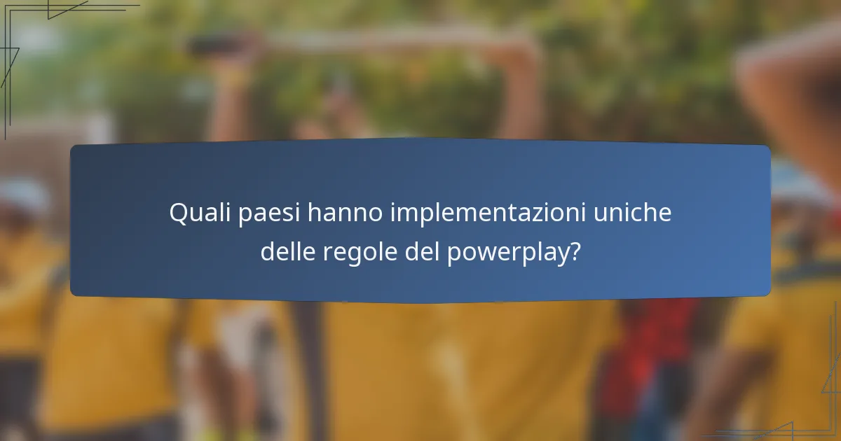 Quali paesi hanno implementazioni uniche delle regole del powerplay?