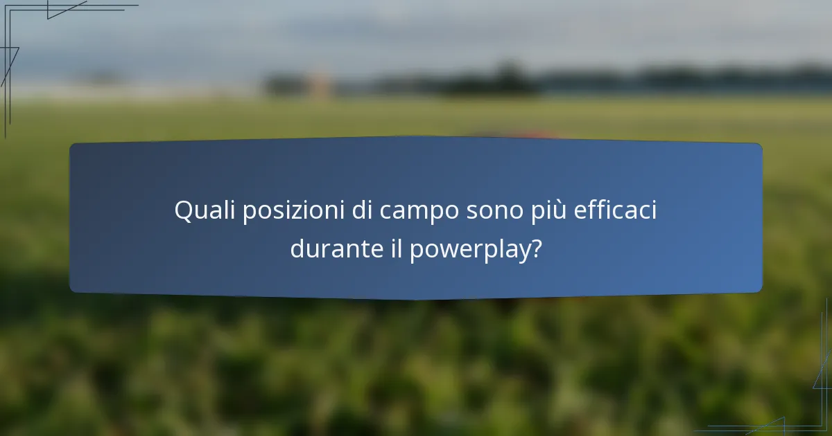 Quali posizioni di campo sono più efficaci durante il powerplay?