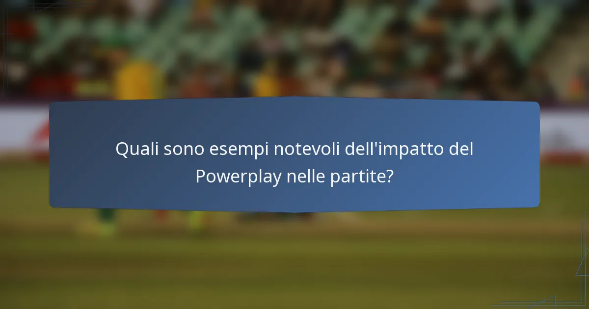 Quali sono esempi notevoli dell'impatto del Powerplay nelle partite?