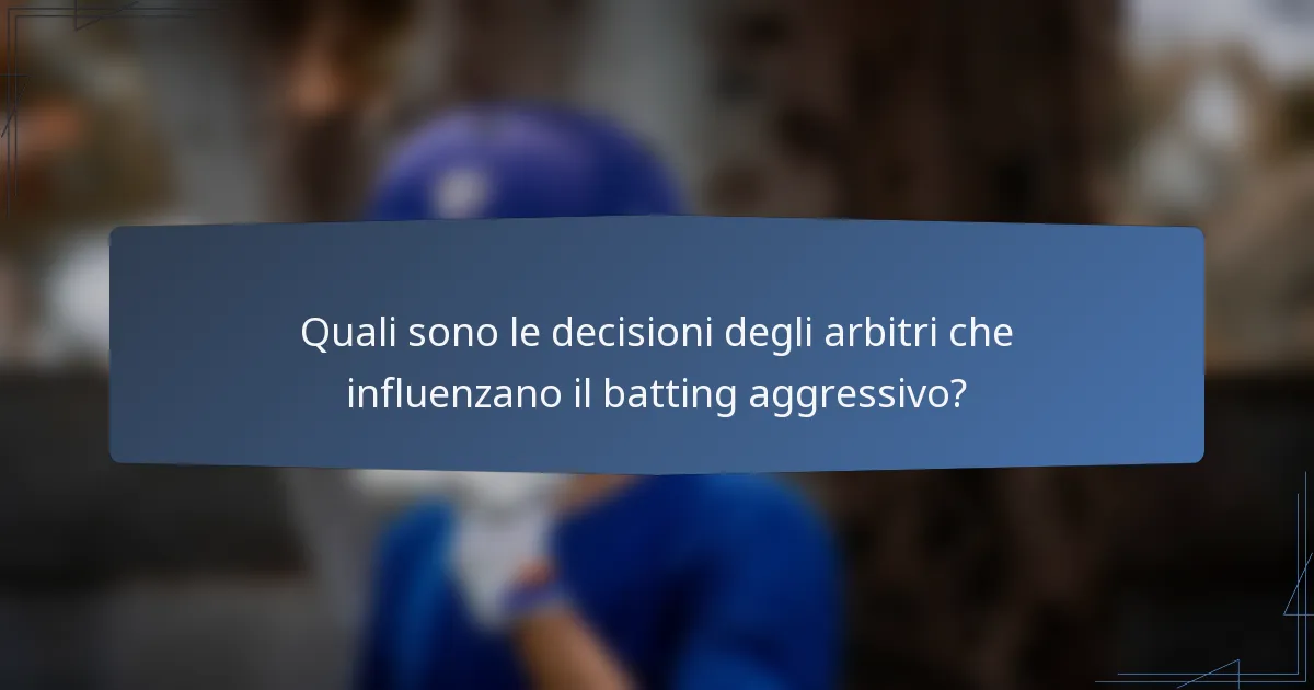Quali sono le decisioni degli arbitri che influenzano il batting aggressivo?
