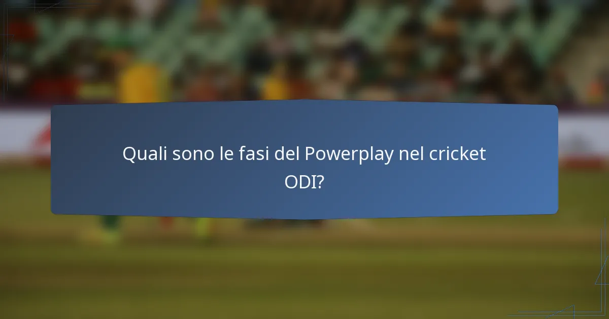 Quali sono le fasi del Powerplay nel cricket ODI?
