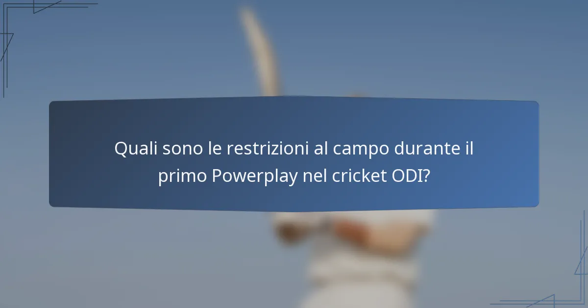 Quali sono le restrizioni al campo durante il primo Powerplay nel cricket ODI?