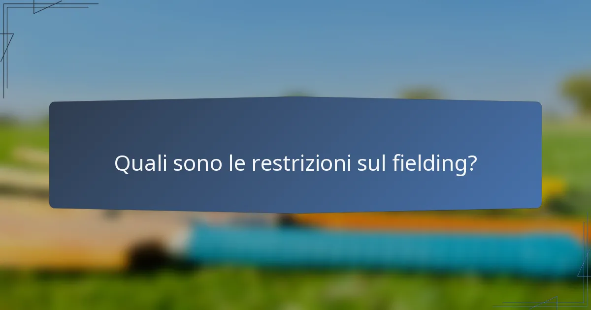 Quali sono le restrizioni sul fielding?