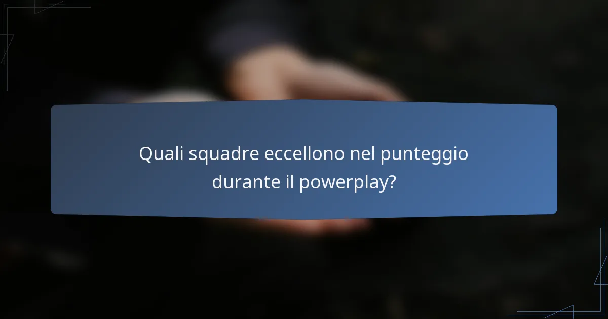 Quali squadre eccellono nel punteggio durante il powerplay?