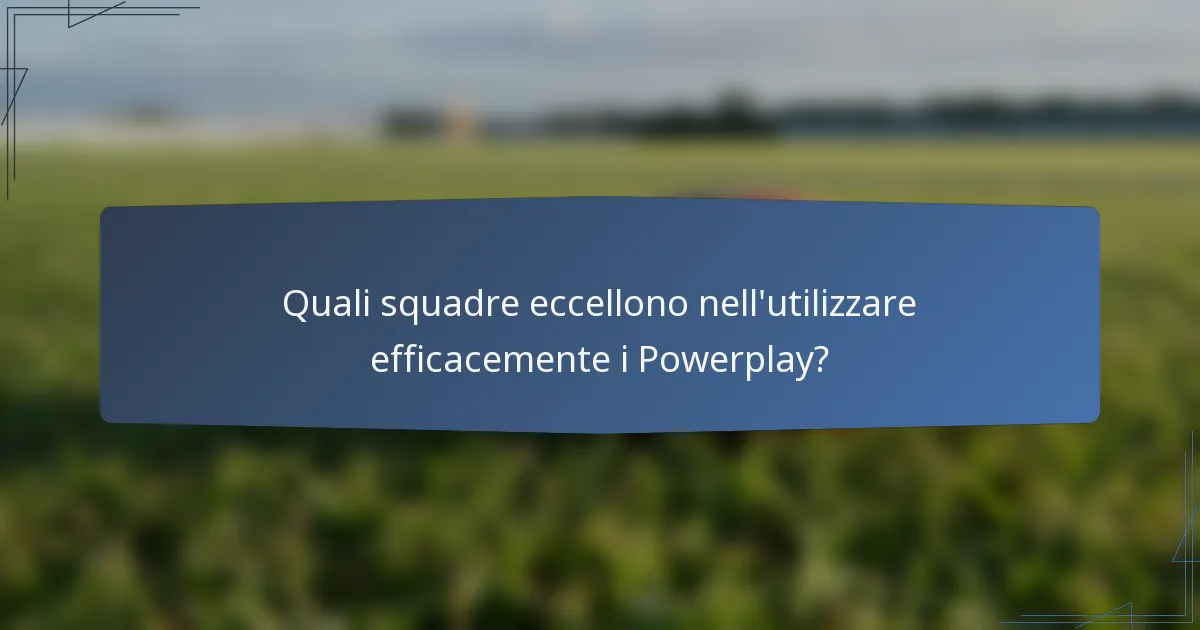 Quali squadre eccellono nell'utilizzare efficacemente i Powerplay?