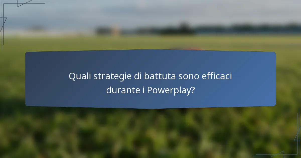 Quali strategie di battuta sono efficaci durante i Powerplay?