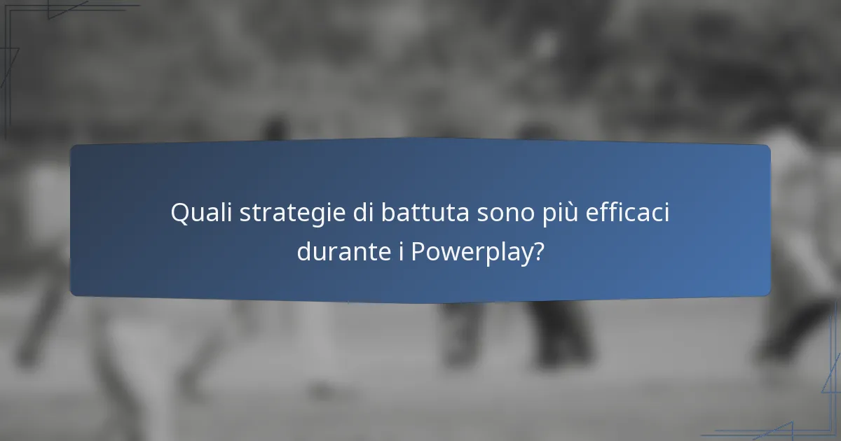 Quali strategie di battuta sono più efficaci durante i Powerplay?
