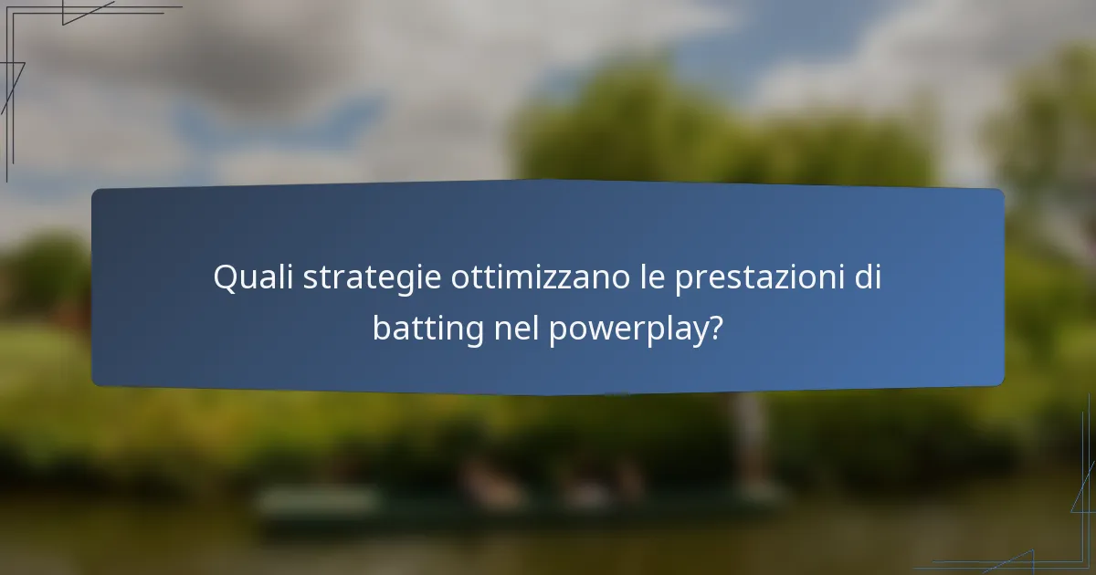 Quali strategie ottimizzano le prestazioni di batting nel powerplay?