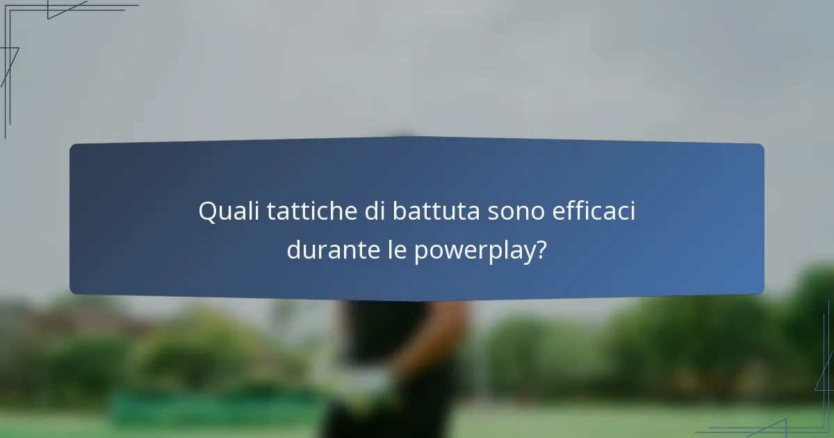 Quali tattiche di battuta sono efficaci durante le powerplay?